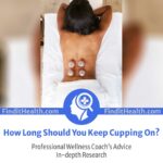 how long should you keep cupping on your back and neck from find it health coaches